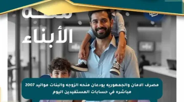 مصرف الأمان والجمهورية يودعان منحة الزوجة والبنات مواليد 2007 مباشرة في حسابات المستفيدين اليوم
